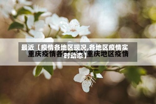 最近【疫情各地区现况,各地区疫情实时动态】