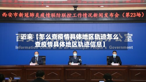 近来【怎么查疫情具体地区轨迹怎么查疫情具体地区轨迹信息】-第3张图片