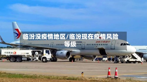 临汾没疫情地区/临汾现在疫情风险等级-第2张图片