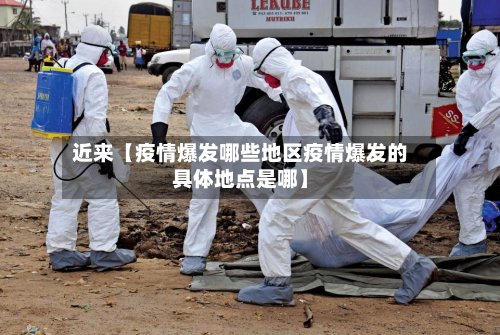 近来【疫情爆发哪些地区疫情爆发的具体地点是哪】