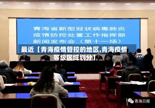 最近【青海疫情管控的地区,青海疫情等级区域划分】-第2张图片