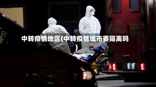 中转疫情地区(中转疫情城市要隔离吗)-第2张图片