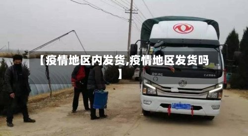 【疫情地区内发货,疫情地区发货吗】-第2张图片