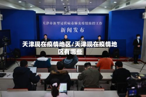 天津现在疫情地区/天津现在疫情地区有哪些