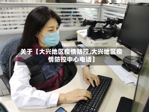 关于【大兴地区疫情防控,大兴地区疫情防控中心电话】-第2张图片