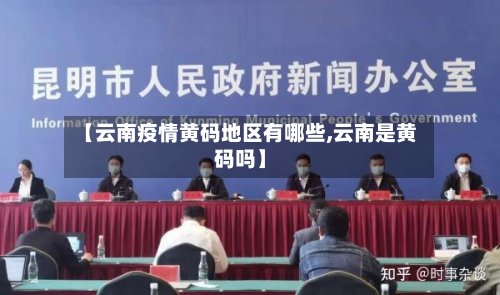 【云南疫情黄码地区有哪些,云南是黄码吗】