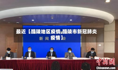 最近【醴陵地区疫情,醴陵市新冠肺炎疫情】-第3张图片