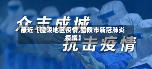 最近【醴陵地区疫情,醴陵市新冠肺炎疫情】-第2张图片