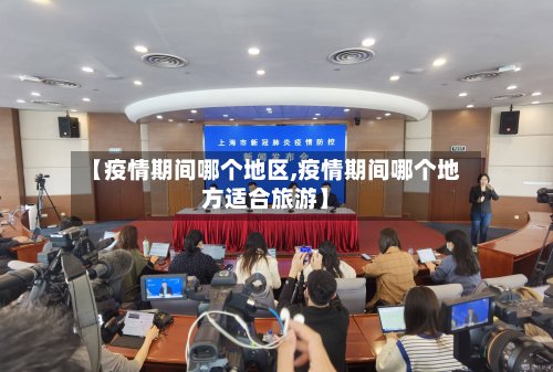 【疫情期间哪个地区,疫情期间哪个地方适合旅游】-第2张图片