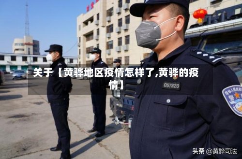 关于【黄骅地区疫情怎样了,黄骅的疫情】