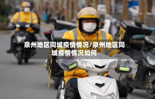 泉州地区同城疫情情况/泉州地区同城疫情情况如何-第3张图片