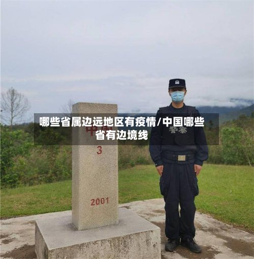 哪些省属边远地区有疫情/中国哪些省有边境线-第2张图片