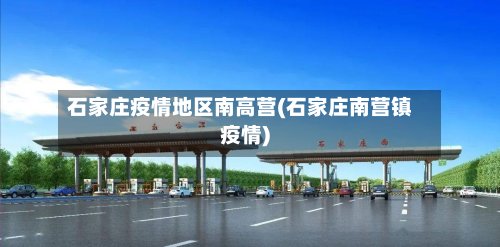 石家庄疫情地区南高营(石家庄南营镇疫情)-第3张图片