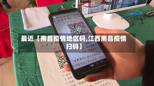 最近【南昌疫情地区码,江西南昌疫情扫码】