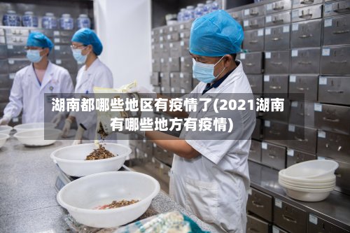 湖南都哪些地区有疫情了(2021湖南有哪些地方有疫情)