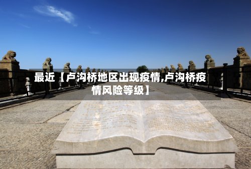最近【卢沟桥地区出现疫情,卢沟桥疫情风险等级】