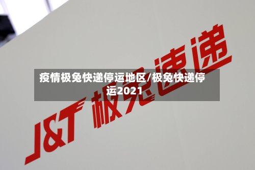 疫情极兔快递停运地区/极兔快递停运2021
