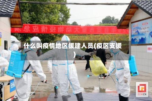 什么叫疫情地区援建人员(疫区支援)-第3张图片