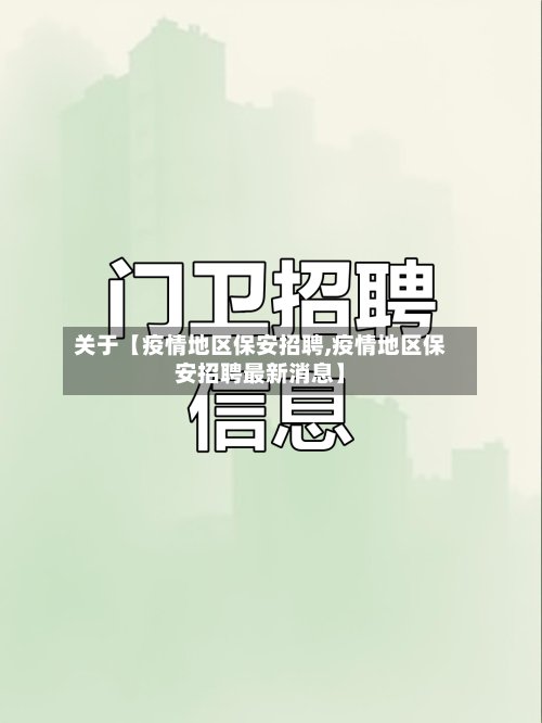 关于【疫情地区保安招聘,疫情地区保安招聘最新消息】-第3张图片
