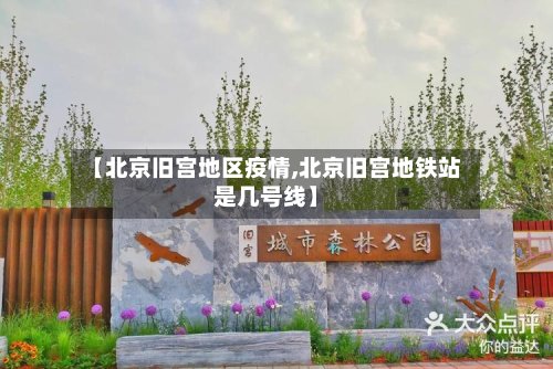 【北京旧宫地区疫情,北京旧宫地铁站是几号线】-第2张图片