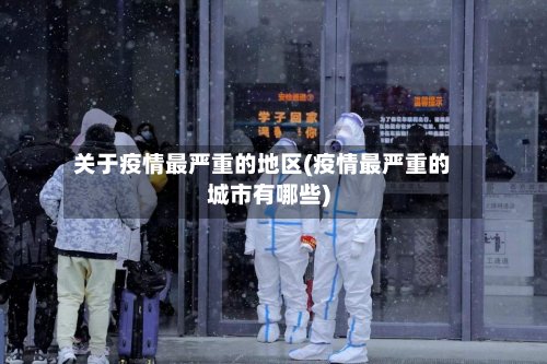 关于疫情最严重的地区(疫情最严重的城市有哪些)-第2张图片