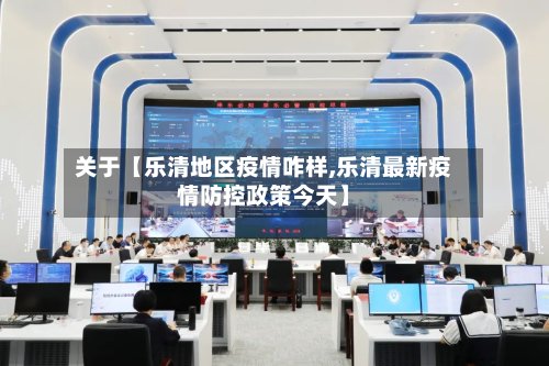 关于【乐清地区疫情咋样,乐清最新疫情防控政策今天】
