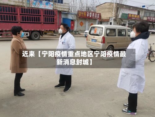 近来【宁阳疫情重点地区宁阳疫情最新消息封城】-第3张图片