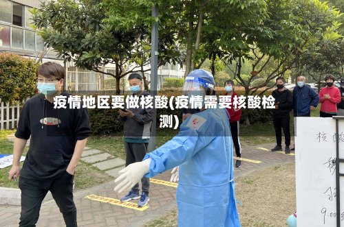 疫情地区要做核酸(疫情需要核酸检测)-第2张图片