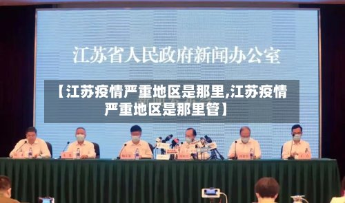 【江苏疫情严重地区是那里,江苏疫情严重地区是那里管】-第2张图片