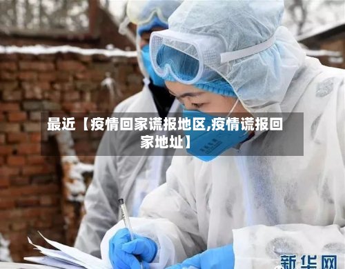 最近【疫情回家谎报地区,疫情谎报回家地址】-第3张图片