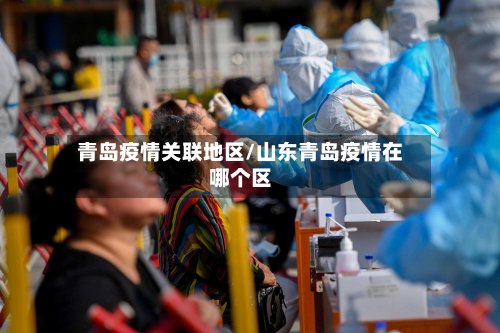 青岛疫情关联地区/山东青岛疫情在哪个区-第2张图片