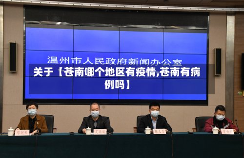 关于【苍南哪个地区有疫情,苍南有病例吗】-第2张图片
