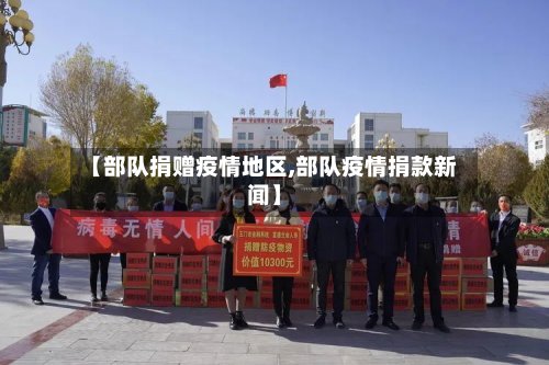 【部队捐赠疫情地区,部队疫情捐款新闻】