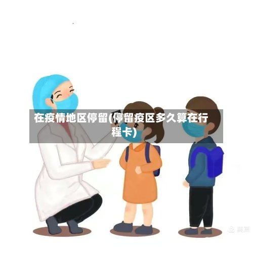 在疫情地区停留(停留疫区多久算在行程卡)