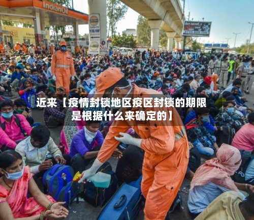 近来【疫情封锁地区疫区封锁的期限是根据什么来确定的】-第3张图片