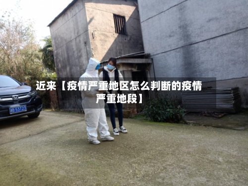 近来【疫情严重地区怎么判断的疫情严重地段】