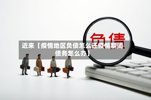 近来【疫情地区负债怎么还疫情期间债务怎么办】-第2张图片