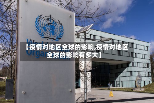 【疫情对地区全球的影响,疫情对地区全球的影响有多大】-第3张图片