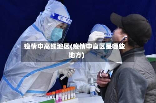 疫情中高线地区(疫情中高区是哪些地方)