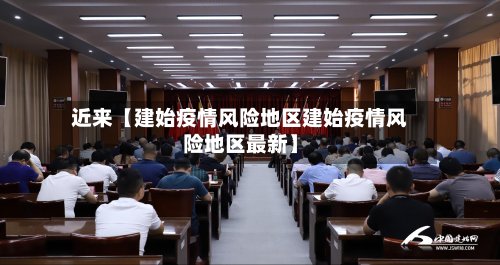近来【建始疫情风险地区建始疫情风险地区最新】-第2张图片