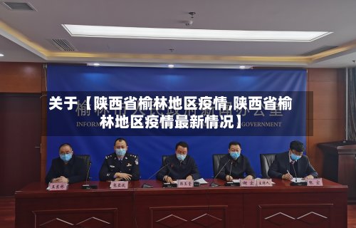 关于【陕西省榆林地区疫情,陕西省榆林地区疫情最新情况】