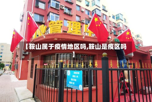 【鞍山属于疫情地区吗,鞍山是疫区吗】