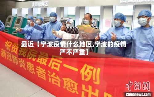 最近【宁波疫情什么地区,宁波的疫情严不严重】