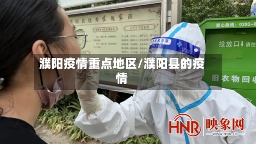 濮阳疫情重点地区/濮阳县的疫情