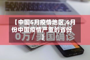 【中国6月疫情地区,6月份中国疫情严重的省份】-第2张图片