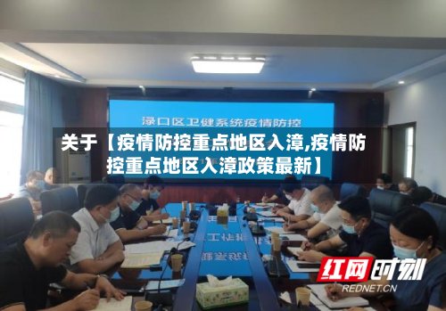 关于【疫情防控重点地区入漳,疫情防控重点地区入漳政策最新】