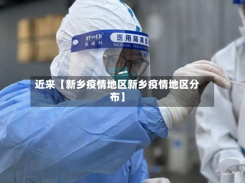 近来【新乡疫情地区新乡疫情地区分布】-第3张图片