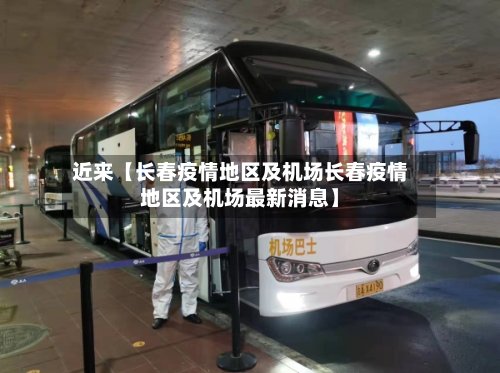 近来【长春疫情地区及机场长春疫情地区及机场最新消息】