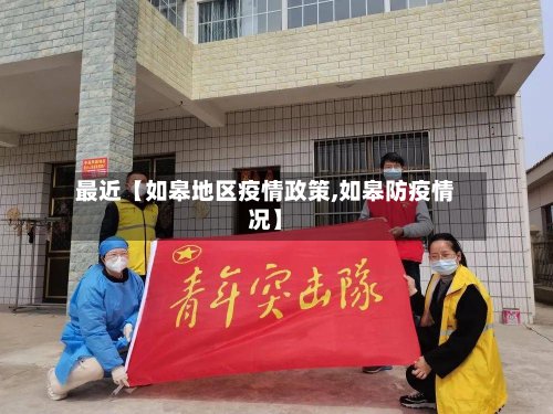 最近【如皋地区疫情政策,如皋防疫情况】