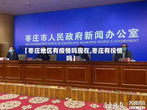 【枣庄地区有疫情吗现在,枣庄有役情吗】-第2张图片